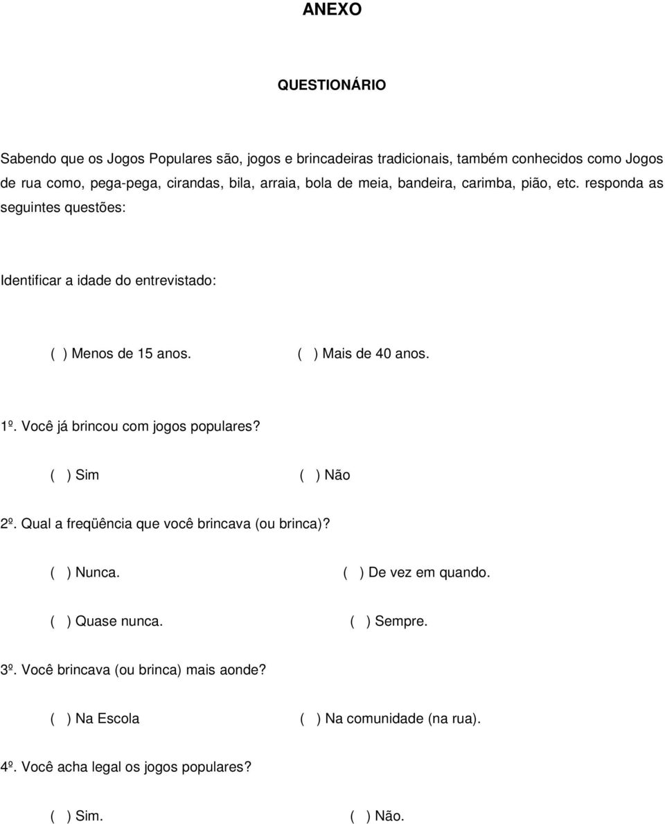 ( ) Mais de 40 anos. 1º. Você já brincou com jogos populares? ( ) Sim ( ) Não 2º. Qual a freqüência que você brincava (ou brinca)? ( ) Nunca.