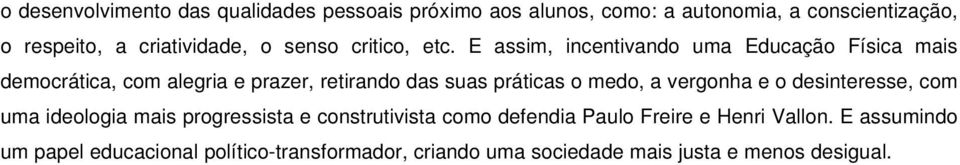 E assim, incentivando uma Educação Física mais democrática, com alegria e prazer, retirando das suas práticas o medo, a