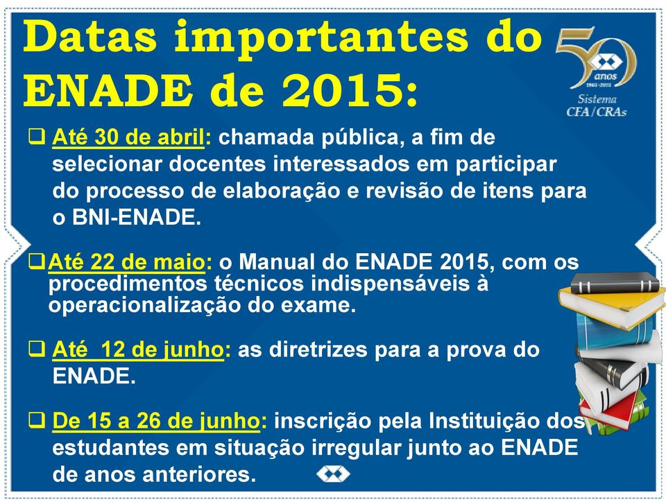 Até 22 de maio: o Manual do ENADE 2015, com os procedimentos técnicos indispensáveis à operacionalização do exame.