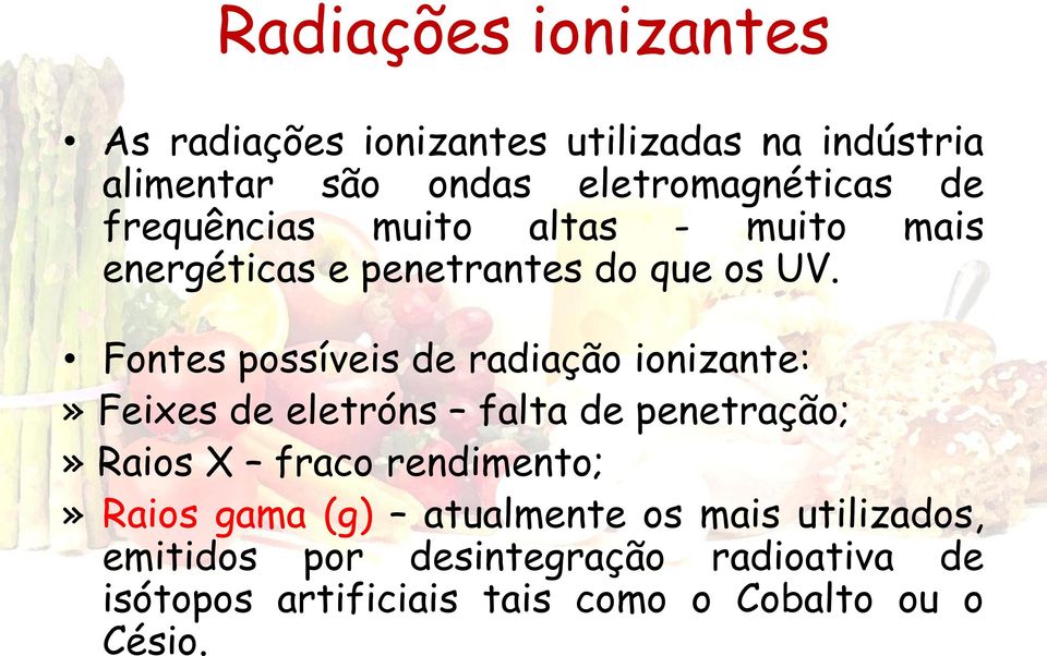 Fontes possíveis de radiação ionizante:» Feixes de eletróns falta de penetração;» Raios X fraco rendimento;»