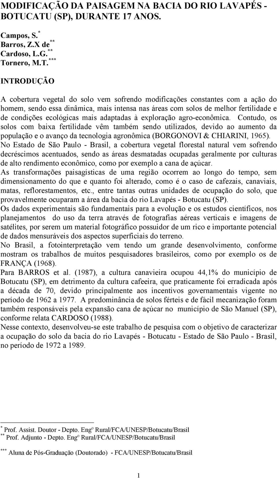 essa dinâmica, mais intensa nas áreas com solos de melhor fertilidade e de condições ecológicas mais adaptadas à exploração agro-econômica.