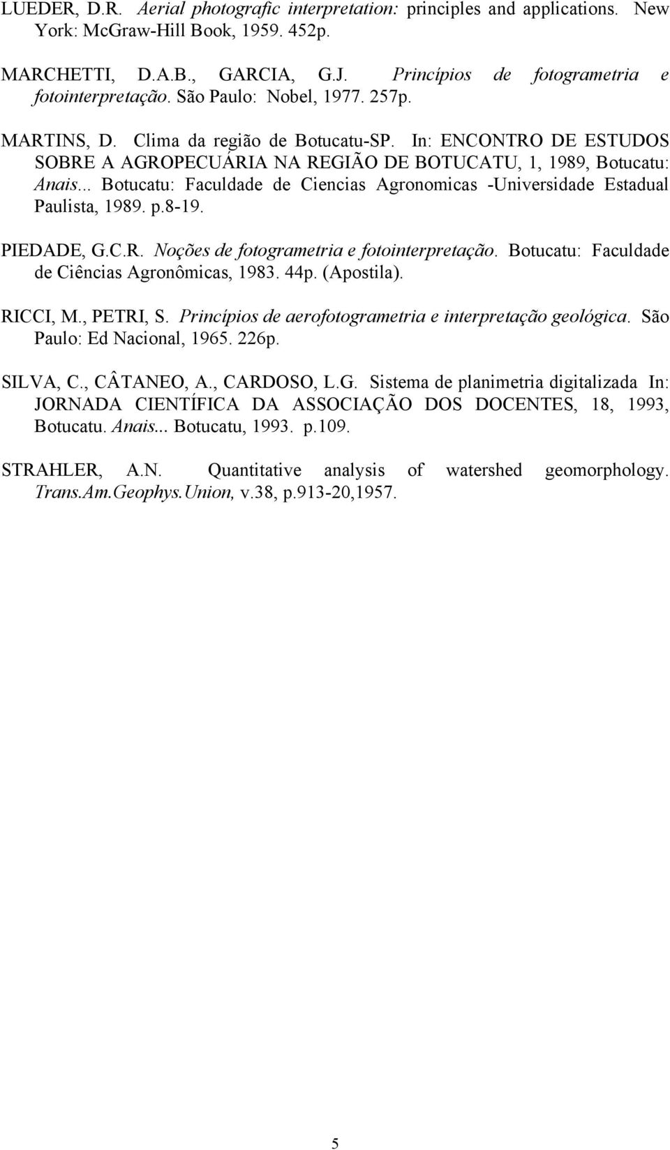.. Botucatu: Faculdade de Ciencias Agronomicas -Universidade Estadual Paulista, 1989. p.8-19. PIEDADE, G.C.R. Noções de fotogrametria e fotointerpretação.