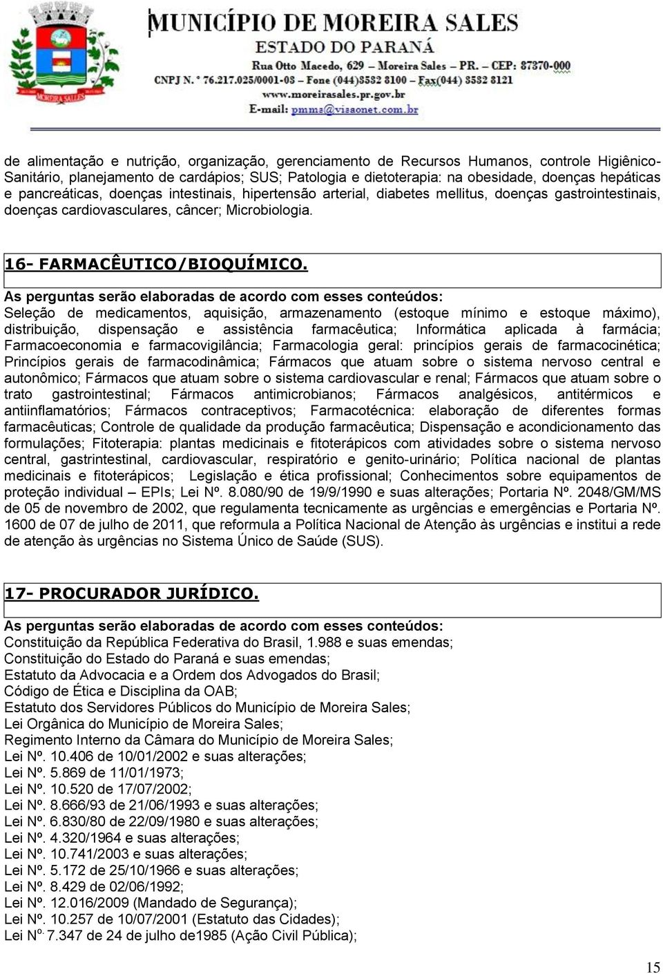 Seleção de medicamentos, aquisição, armazenamento (estoque mínimo e estoque máximo), distribuição, dispensação e assistência farmacêutica; Informática aplicada à farmácia; Farmacoeconomia e