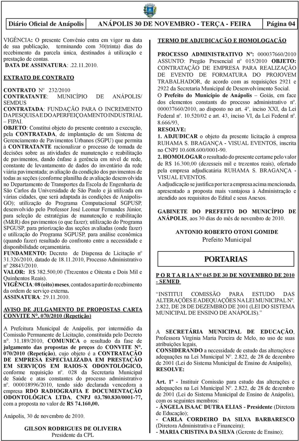 EXTRATO DE CONTRATO CONTRATO Nº 232/2010 CONTRATANTE: MUNICÍPIO DE ANÁPOLIS/ SEMDUS CONTRATADA: FUNDAÇÃO PARA O INCREMENTO DA PESQUISA E DO APERFEIÇOAMENTO INDUSTRIAL FIPAI.