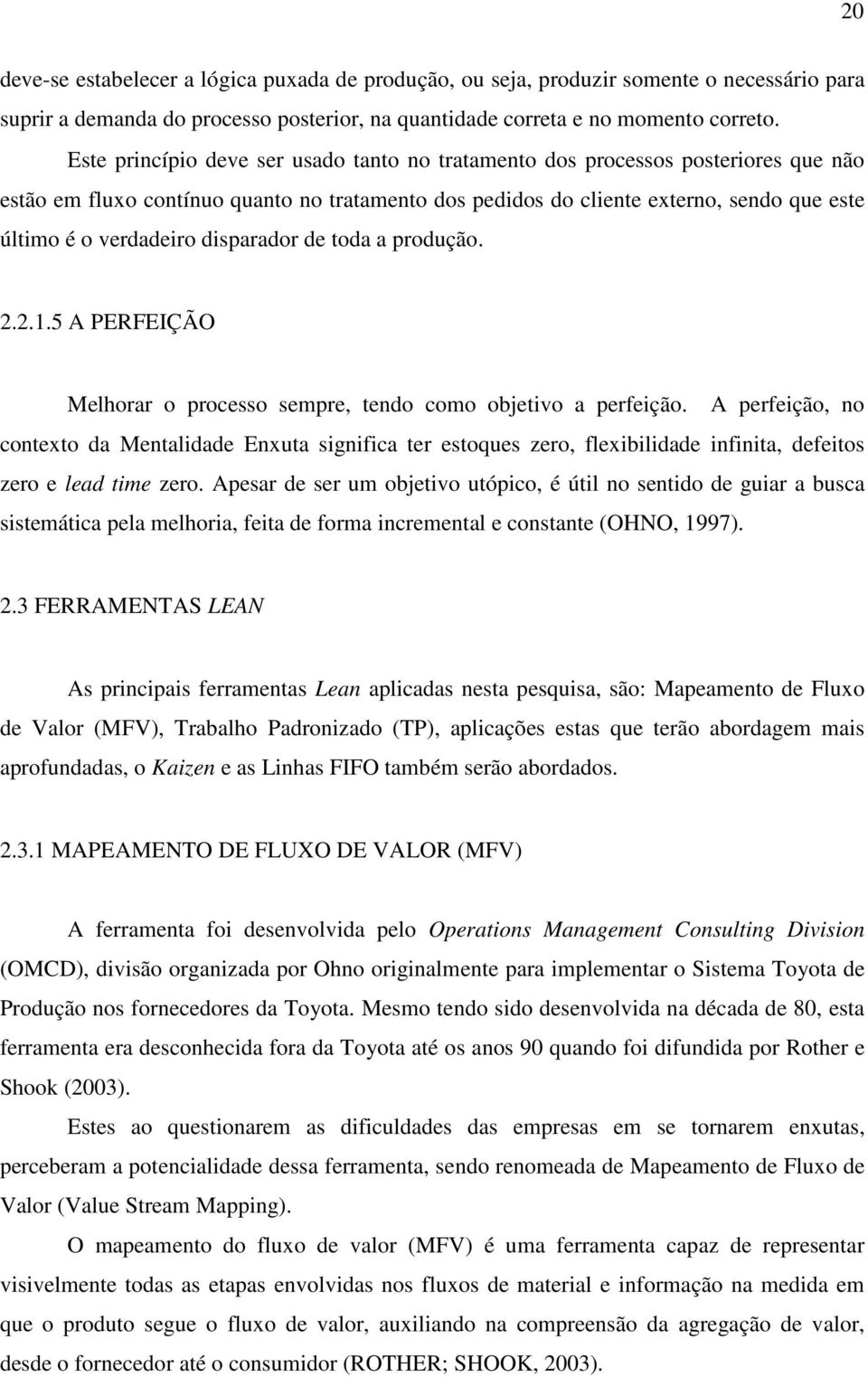 disparador de toda a produção. 2.2.1.5 A PERFEIÇÃO Melhorar o processo sempre, tendo como objetivo a perfeição.