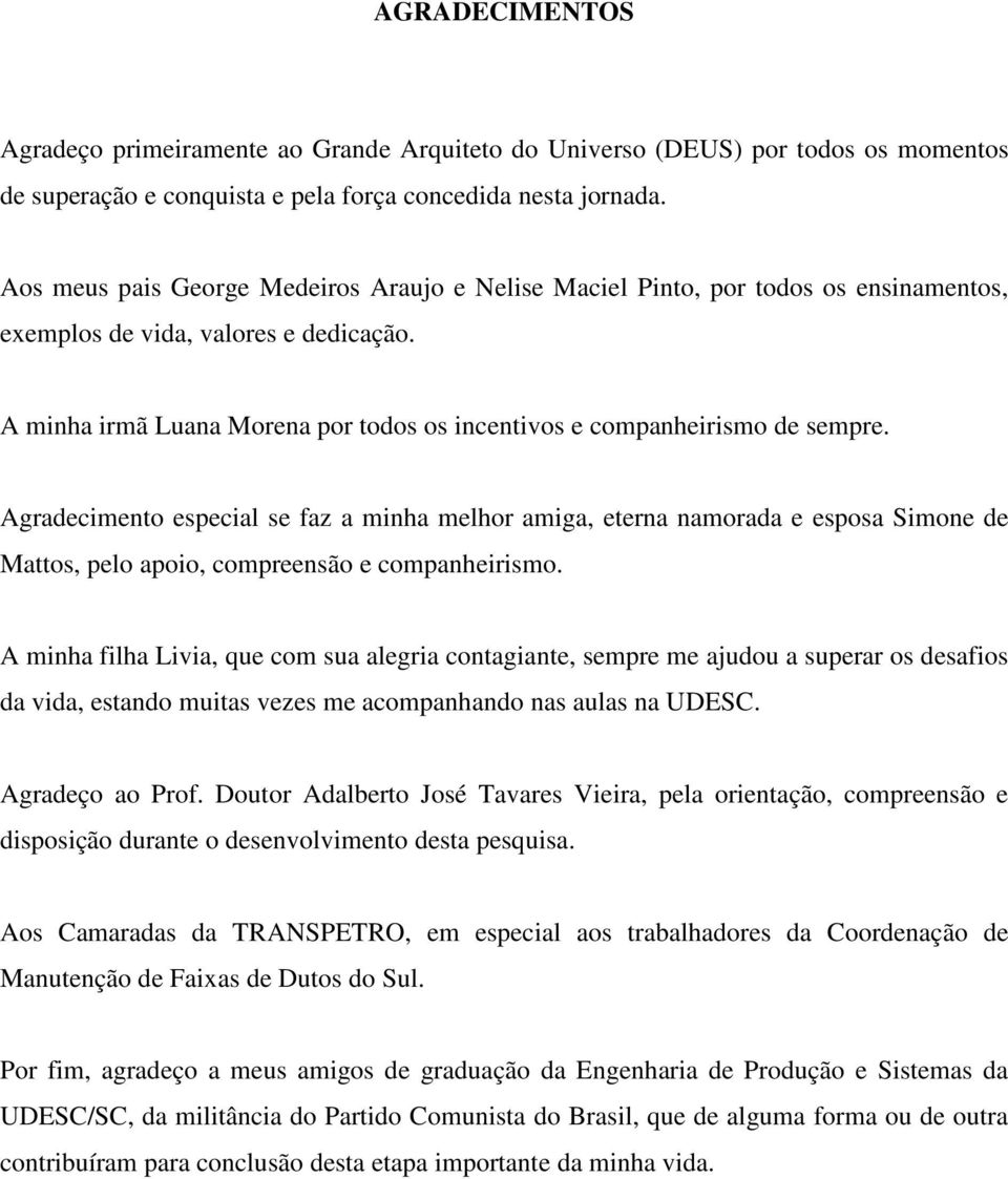 A minha irmã Luana Morena por todos os incentivos e companheirismo de sempre.