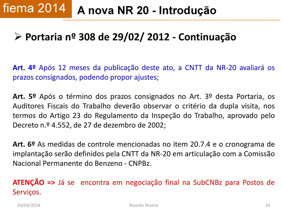 3º desta Portaria, os Auditores Fiscais do Trabalho deverão observar o critério da dupla visita, nos termos do Artigo 23 do Regulamento da Inspeção do Trabalho, aprovado pelo Decreto n.