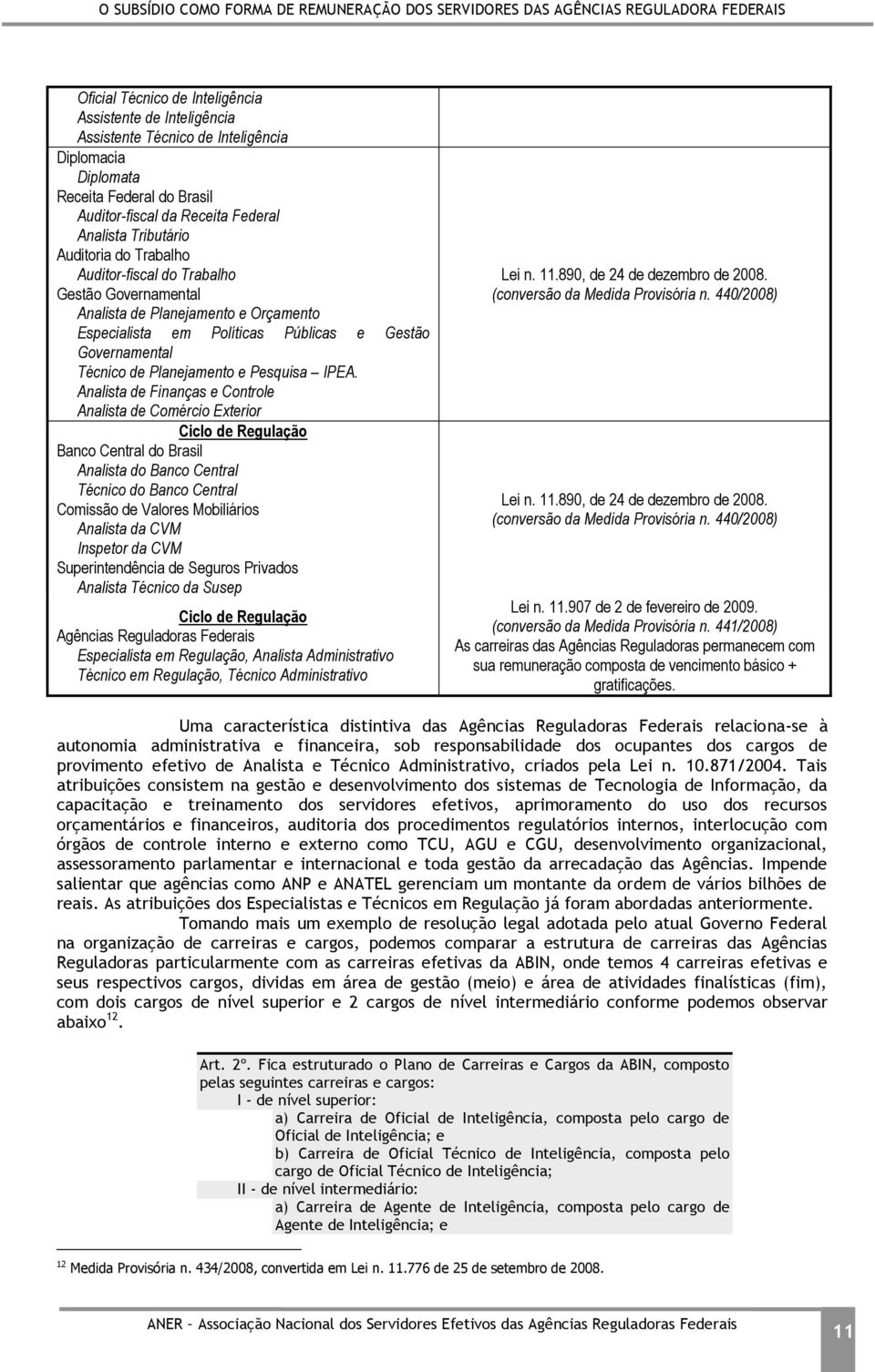 IPEA. Analista de Finanças e Controle Analista de Comércio Exterior Ciclo de Regulação Banco Central do Brasil Analista do Banco Central Técnico do Banco Central Comissão de Valores Mobiliários