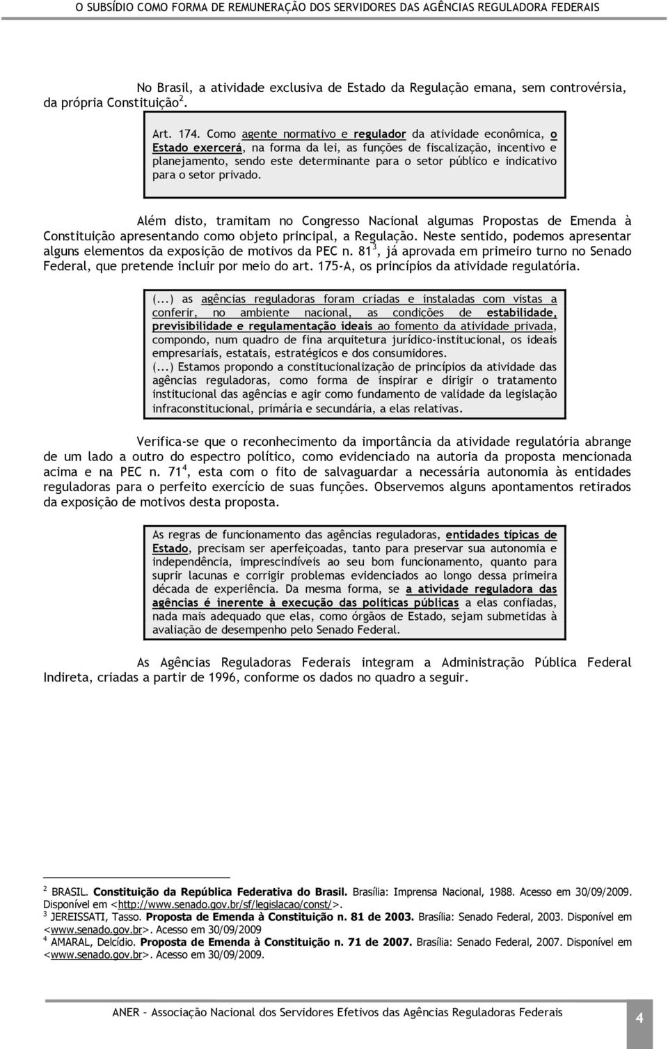 indicativo para o setor privado. Além disto, tramitam no Congresso Nacional algumas Propostas de Emenda à Constituição apresentando como objeto principal, a Regulação.