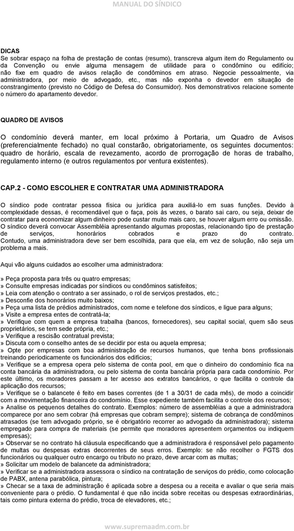 , mas não exponha o devedor em situação de constrangimento (previsto no Código de Defesa do Consumidor). Nos demonstrativos relacione somente o número do apartamento devedor.