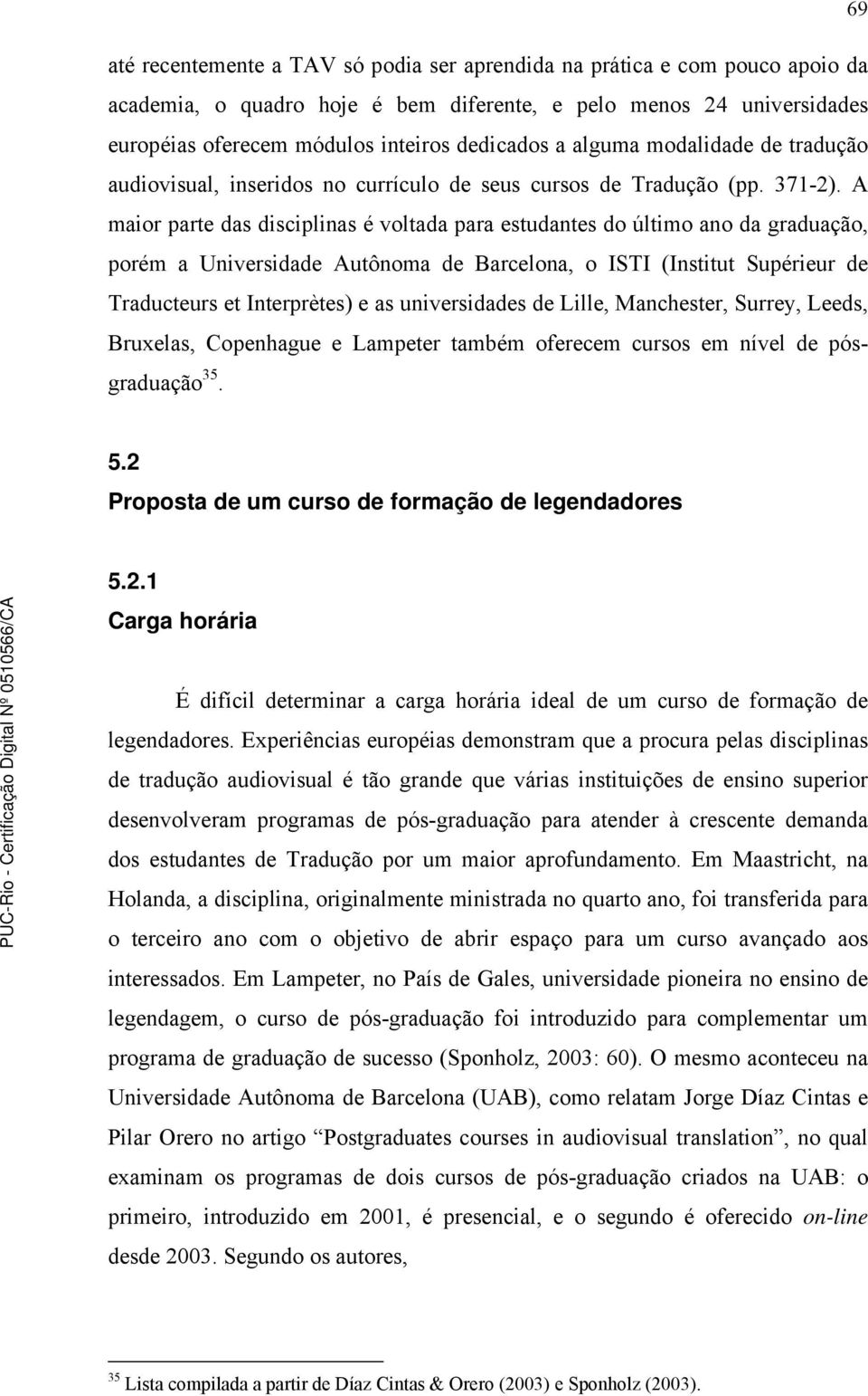 A maior parte das disciplinas é voltada para estudantes do último ano da graduação, porém a Universidade Autônoma de Barcelona, o ISTI (Institut Supérieur de Traducteurs et Interprètes) e as