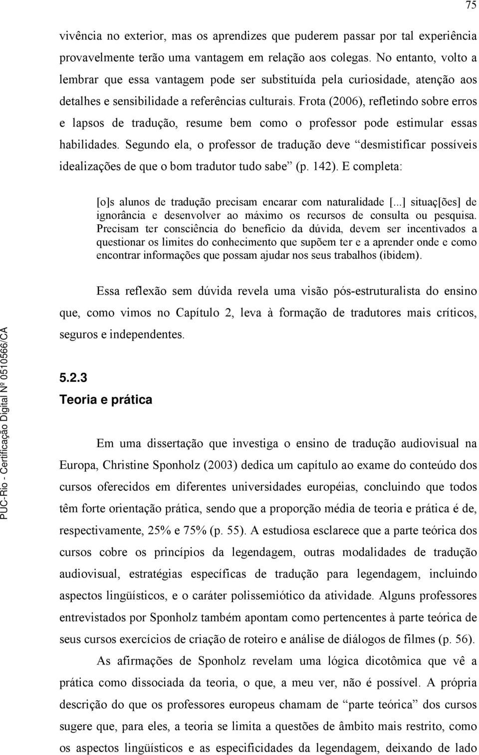 Frota (2006), refletindo sobre erros e lapsos de tradução, resume bem como o professor pode estimular essas habilidades.