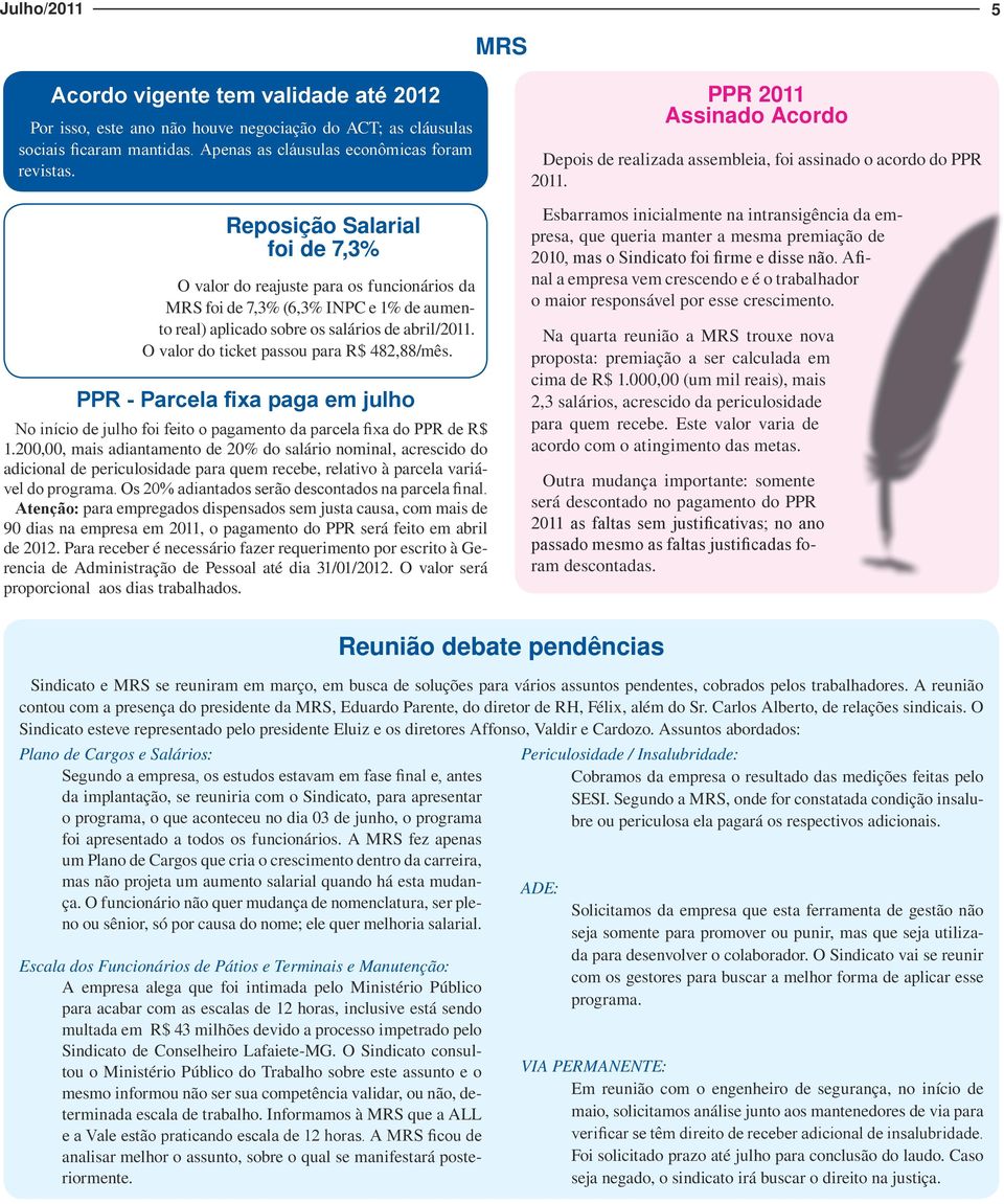 O valor do ticket passou para R$ 482,88/mês. PPR - Parcela fixa paga em julho No início de julho foi feito o pagamento da parcela fixa do PPR de R$ 1.