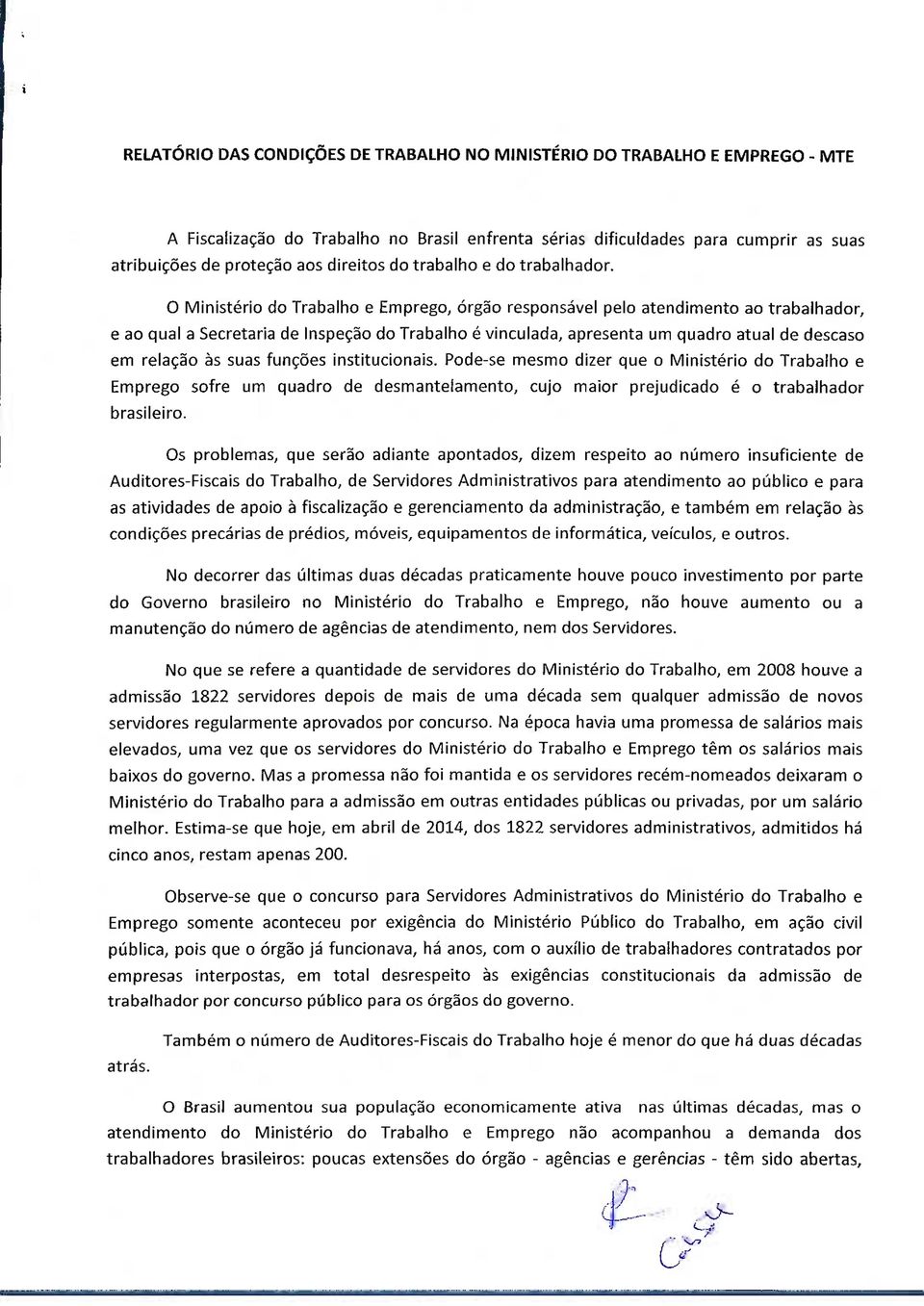 O Ministério do Trabalho e Emprego, órgão responsável pelo atendimento ao trabalhador, e ao qual a Secretaria de Inspeção do Trabalho é vinculada, apresenta um quadro atual de descaso em relação às