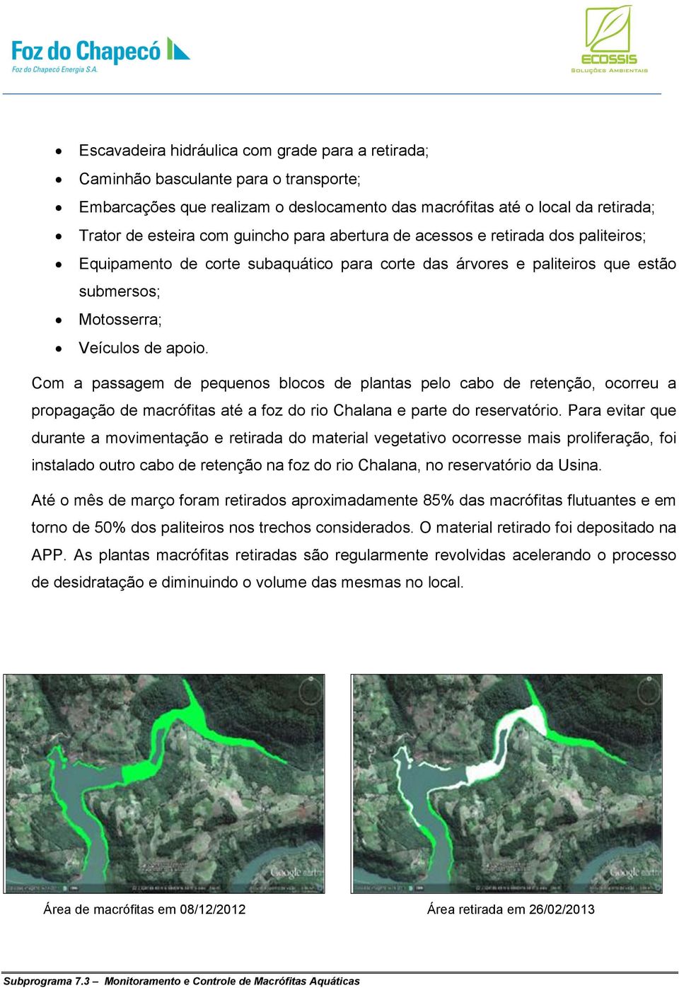 Com a passagem de pequenos blocos de plantas pelo cabo de retenção, ocorreu a propagação de macrófitas até a foz do rio Chalana e parte do reservatório.
