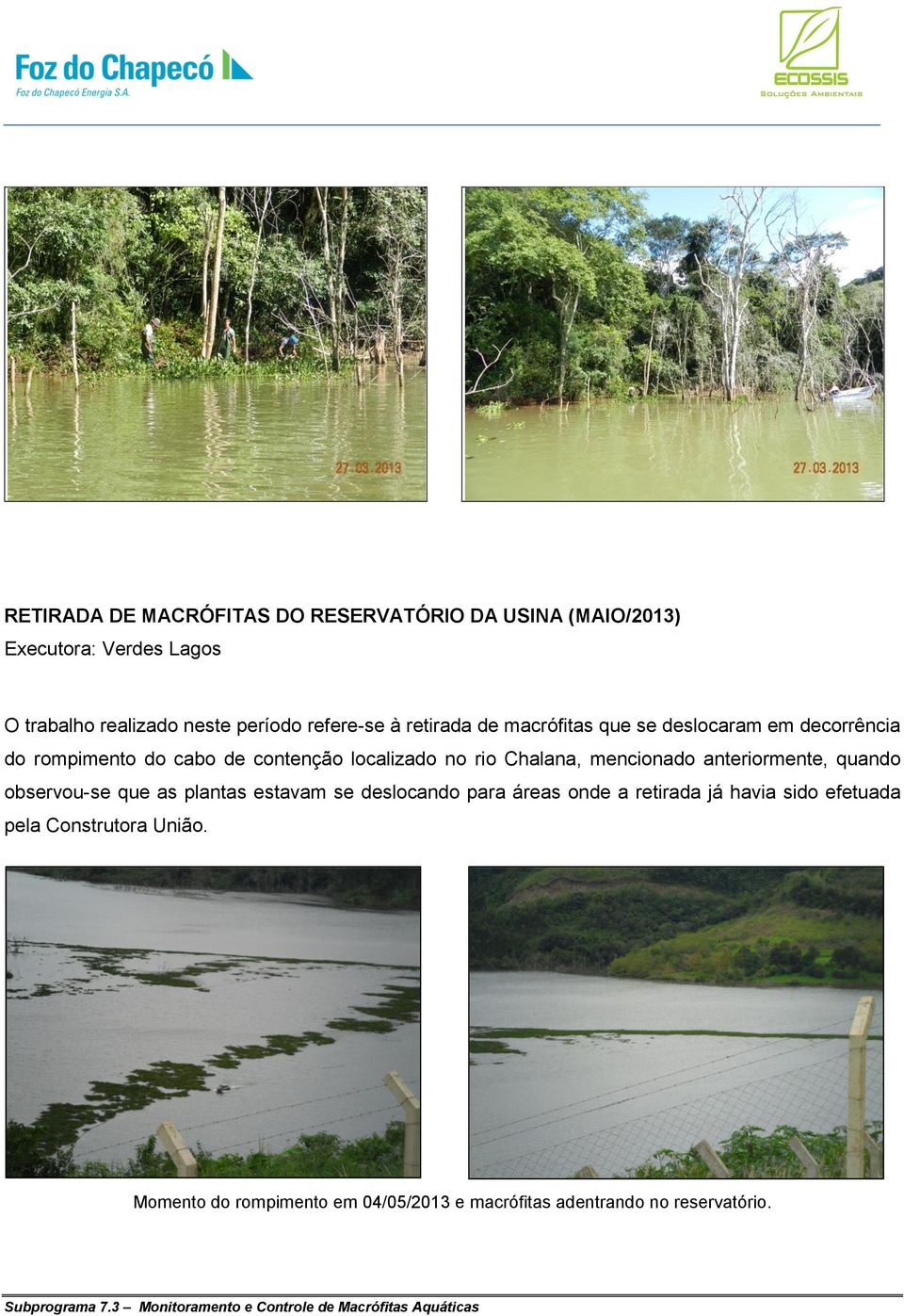 Chalana, mencionado anteriormente, quando observou-se que as plantas estavam se deslocando para áreas onde a retirada já