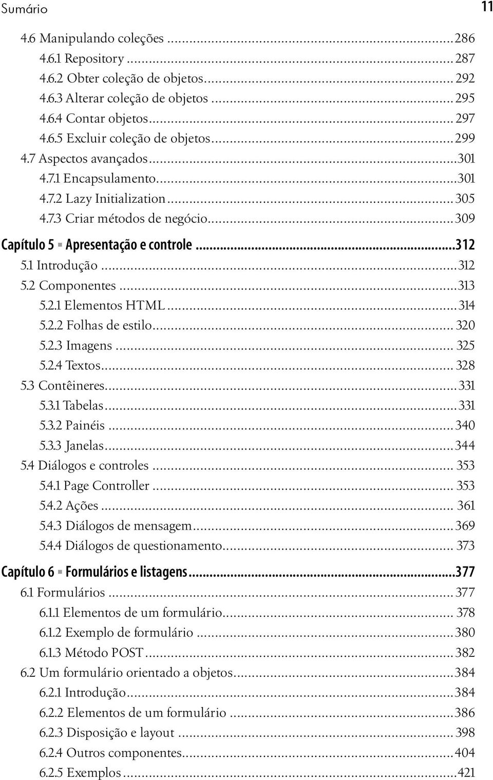 ..313 5.2.1 Elementos HTML...314 5.2.2 Folhas de estilo... 320 5.2.3 Imagens... 325 5.2.4 Textos... 328 5.3 Contêineres...331 5.3.1 Tabelas...331 5.3.2 Painéis...340 5.3.3 Janelas...344 5.