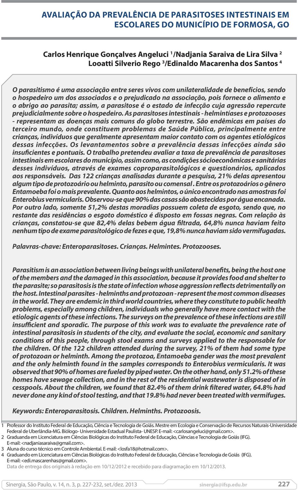 e o abrigo ao parasita; assim, a parasitose é o estado de infecção cuja agressão repercute prejudicialmente sobre o hospedeiro.