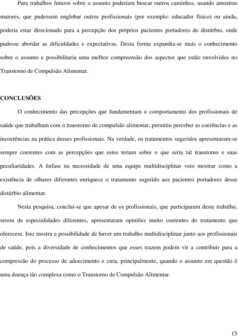 Desta forma expandia-se mais o conhecimento sobre o assunto e possibilitaria uma melhor compreensão dos aspectos que estão envolvidos no Transtorno de Compulsão Alimentar.