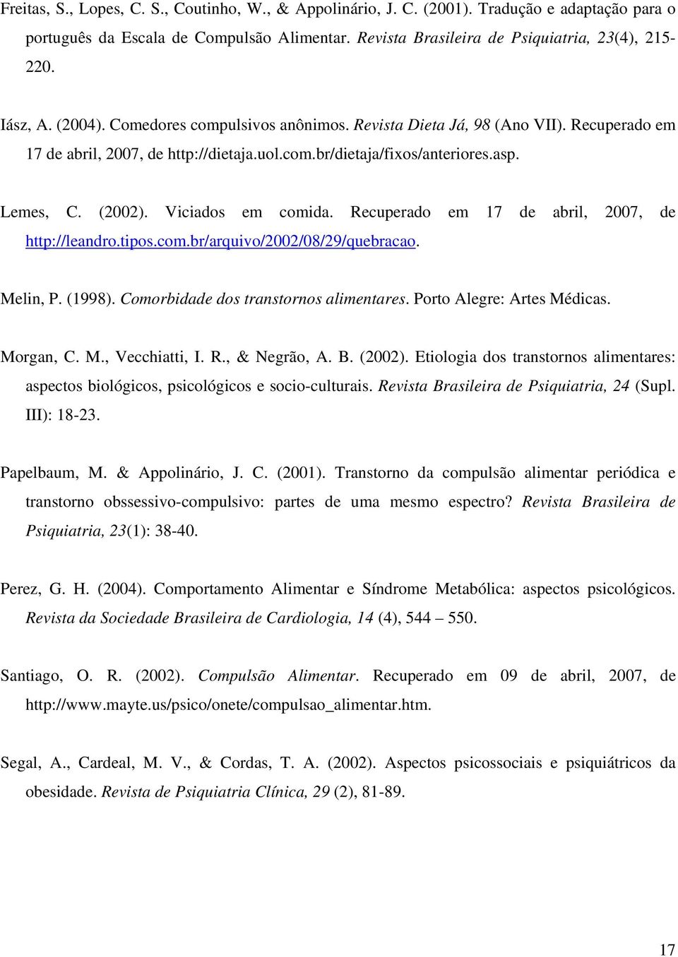 Viciados em comida. Recuperado em 17 de abril, 2007, de http://leandro.tipos.com.br/arquivo/2002/08/29/quebracao. Melin, P. (1998). Comorbidade dos transtornos alimentares.