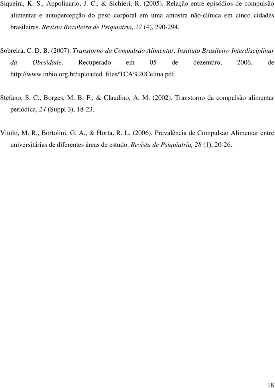 Sobreira, C. D. B. (2007). Transtorno da Compulsão Alimentar. Instituto Brasileiro Interdisciplinar da Obesidade. Recuperado em 05 de dezembro, 2006, de http://www.inbio.org.