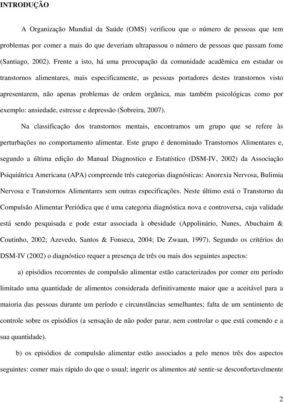 problemas de ordem orgânica, mas também psicológicas como por exemplo: ansiedade, estresse e depressão (Sobreira, 2007).