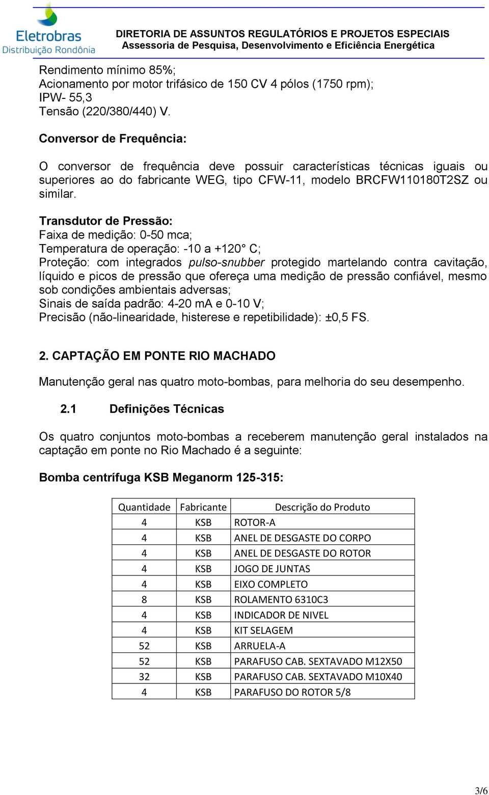 CAPTAÇÃO EM PONTE RIO MACHADO Manutenção geral nas quatro moto-bombas, para melhoria do seu desempenho. 2.