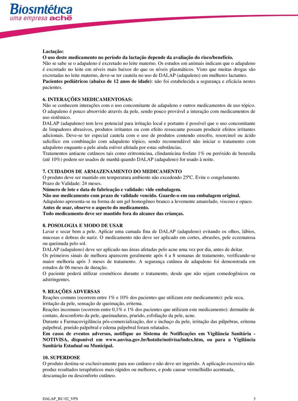 Visto que muitas drogas são excretadas no leite materno, deve-se ter cautela no uso de DALAP (adapaleno) em mulheres lactantes.