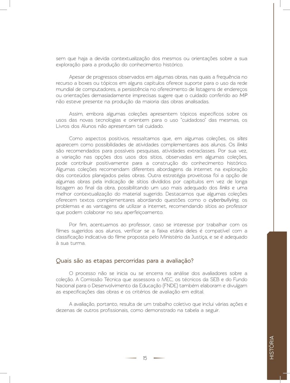 no oferecimento de listagens de endereços ou orientações demasiadamente imprecisas sugere que o cuidado conferido ao MP não esteve presente na produção da maioria das obras analisadas.