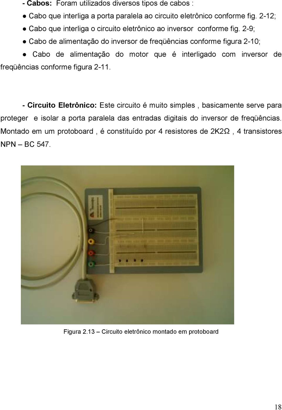 2-9; Cabo de alimentação do inversor de freqüências conforme figura 2-10; Cabo de alimentação do motor que é interligado com inversor de freqüências conforme figura 2-11.