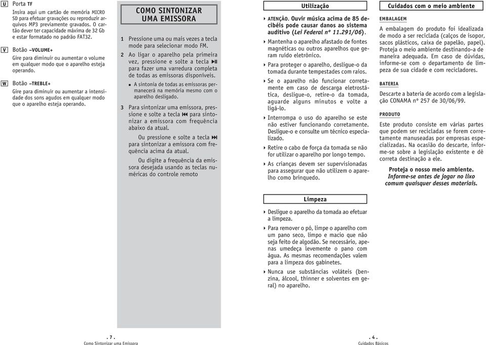 otão TRELE+ Gire para diminuir ou aumentar a intensidade dos sons agudos em qualquer modo que o aparelho esteja operando.