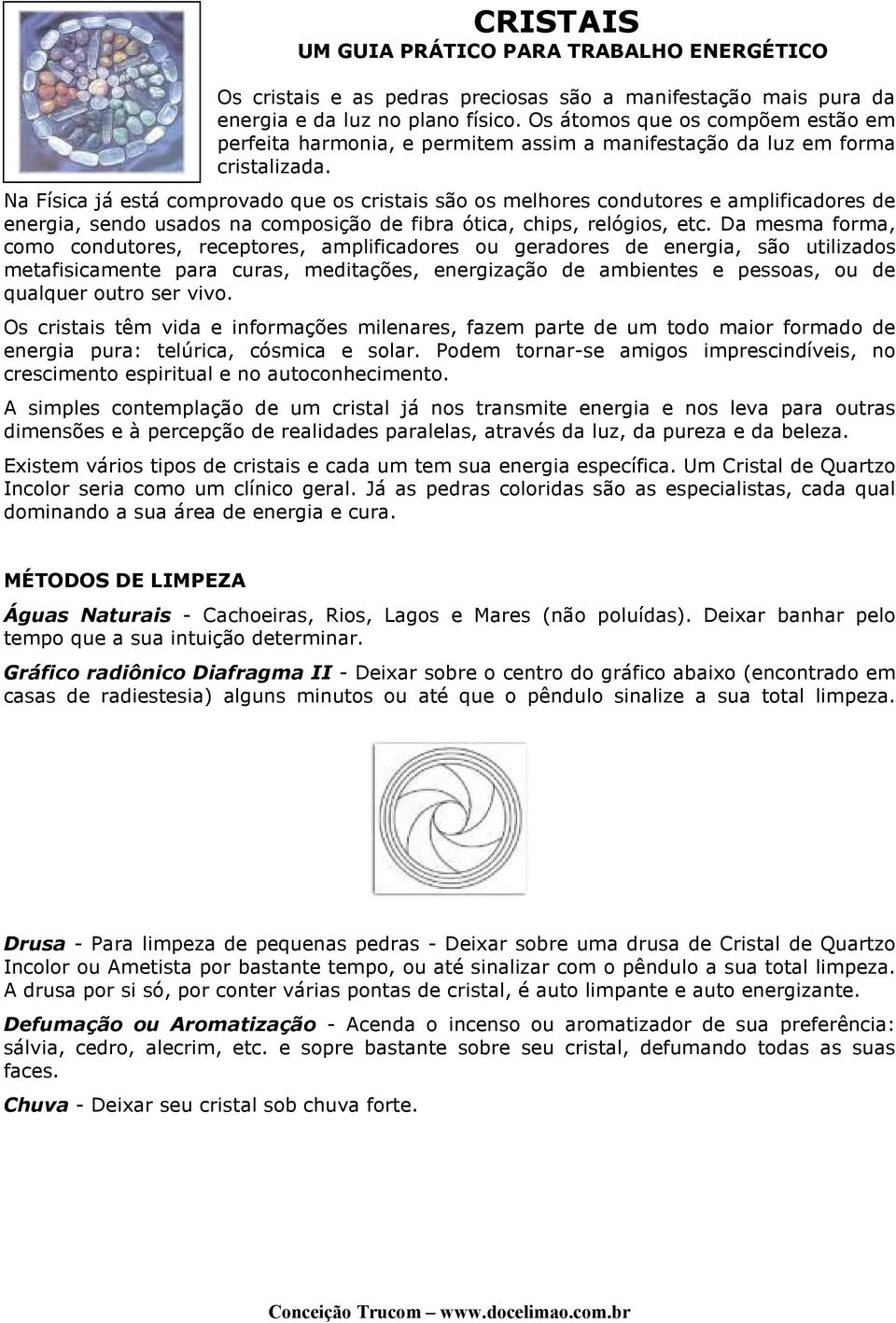 Na Física já está comprovado que os cristais são os melhores condutores e amplificadores de energia, sendo usados na composição de fibra ótica, chips, relógios, etc.