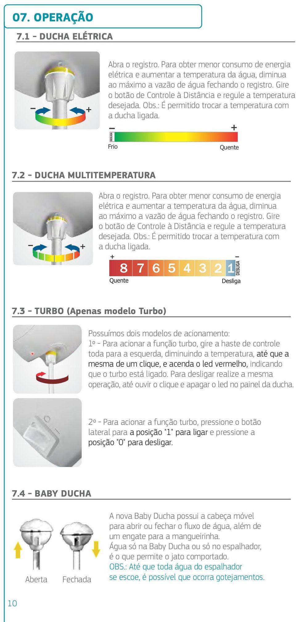 Para obter menor consumo de energia elétrica e aumentar a temperatura da água, diminua ao máximo a vazão de água fechando o registro.