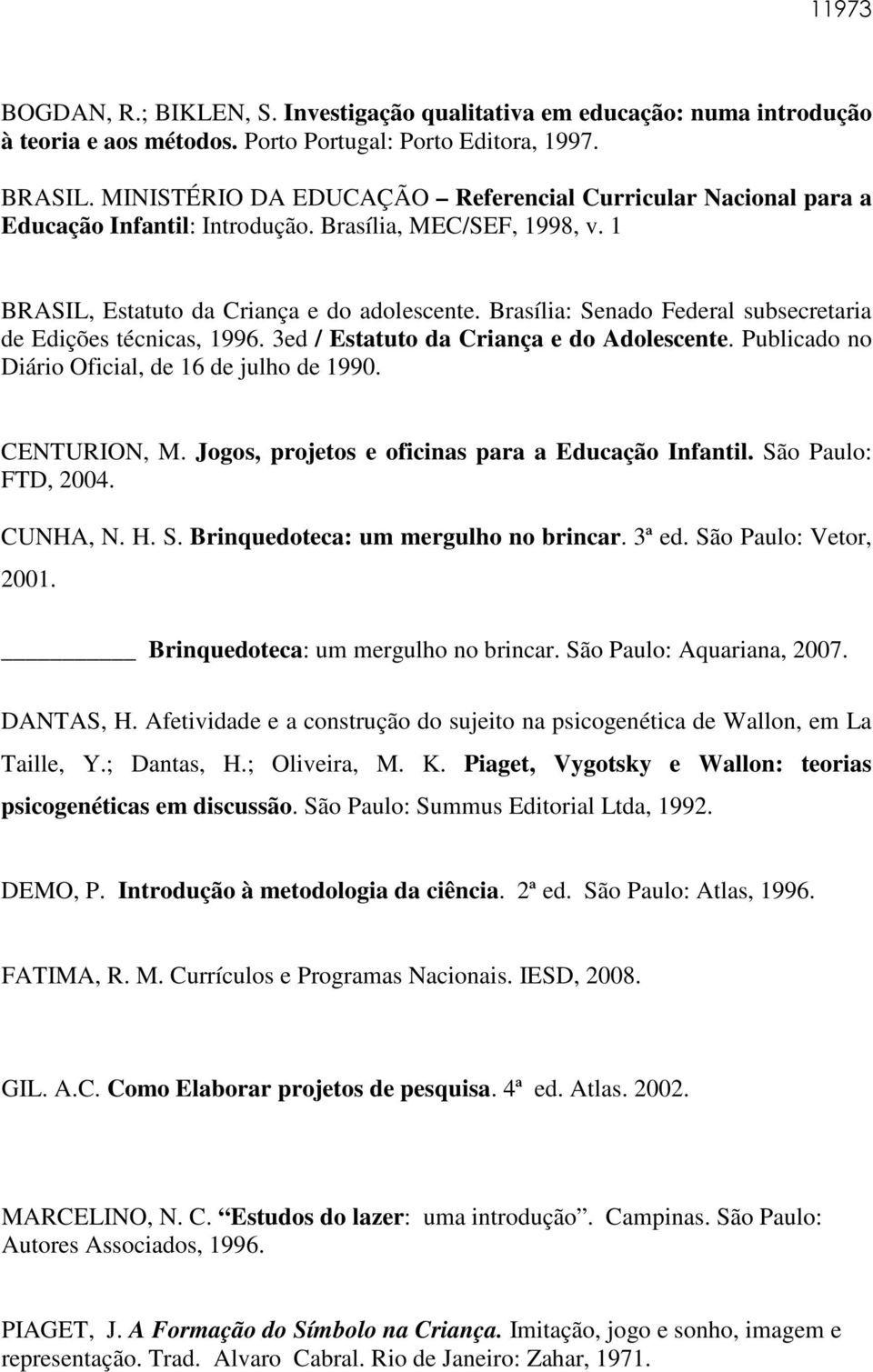 Brasília: Senado Federal subsecretaria de Edições técnicas, 1996. 3ed / Estatuto da Criança e do Adolescente. Publicado no Diário Oficial, de 16 de julho de 1990. CENTURION, M.