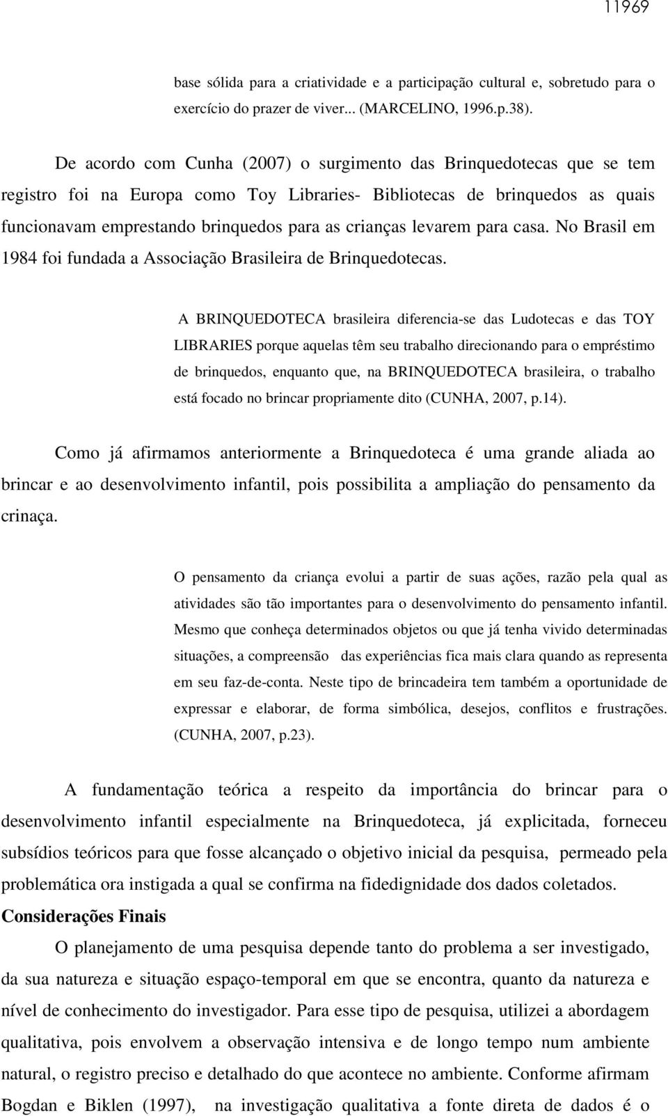 levarem para casa. No Brasil em 1984 foi fundada a Associação Brasileira de Brinquedotecas.