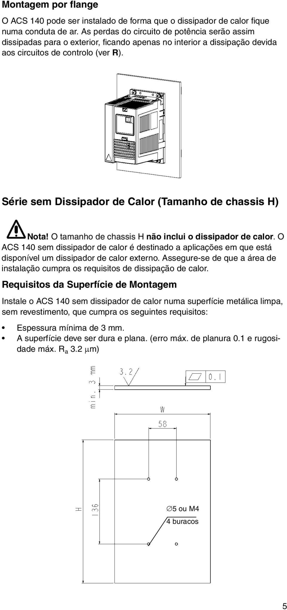 Série sem Dissipador de Calor (Tamanho de chassis H) Nota! O tamanho de chassis H não inclui o dissipador de calor.