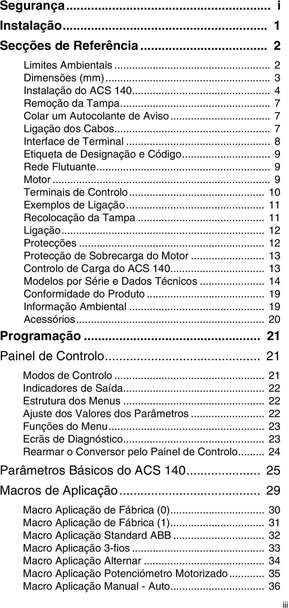 .. 11 Ligação... 12 Protecções... 12 Protecção de Sobrecarga do Motor... 13 Controlo de Carga do ACS 140... 13 Modelos por Série e Dados Técnicos... 14 Conformidade do Produto.