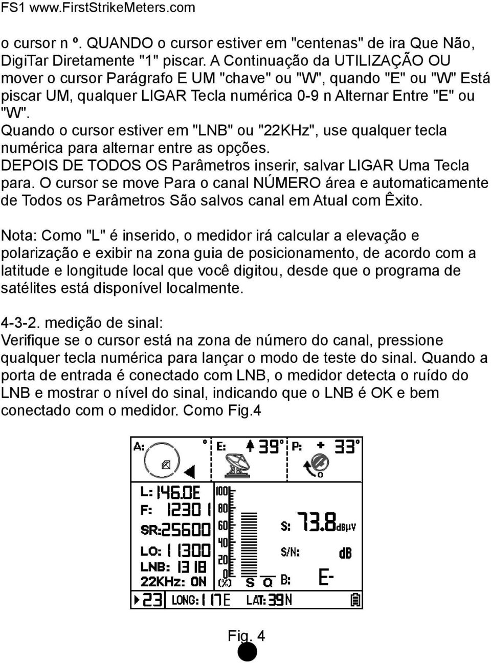 Quando o cursor estiver em "LNB" ou "22KHz", use qualquer tecla numérica para alternar entre as opções. DEPOIS DE TODOS OS Parâmetros inserir, salvar LIGAR Uma Tecla para.