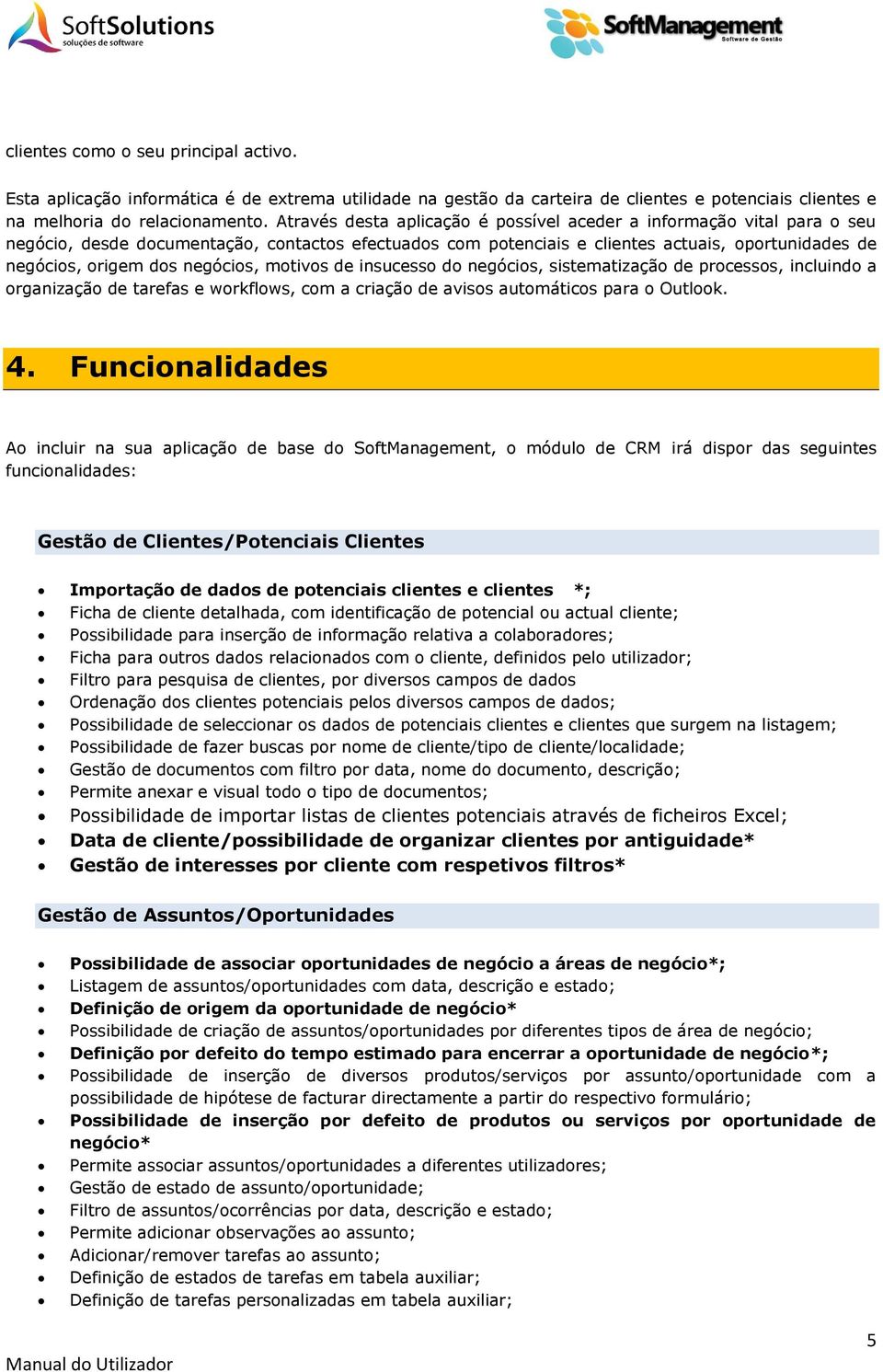 negócios, motivos de insucesso do negócios, sistematização de processos, incluindo a organização de tarefas e workflows, com a criação de avisos automáticos para o Outlook. 4.