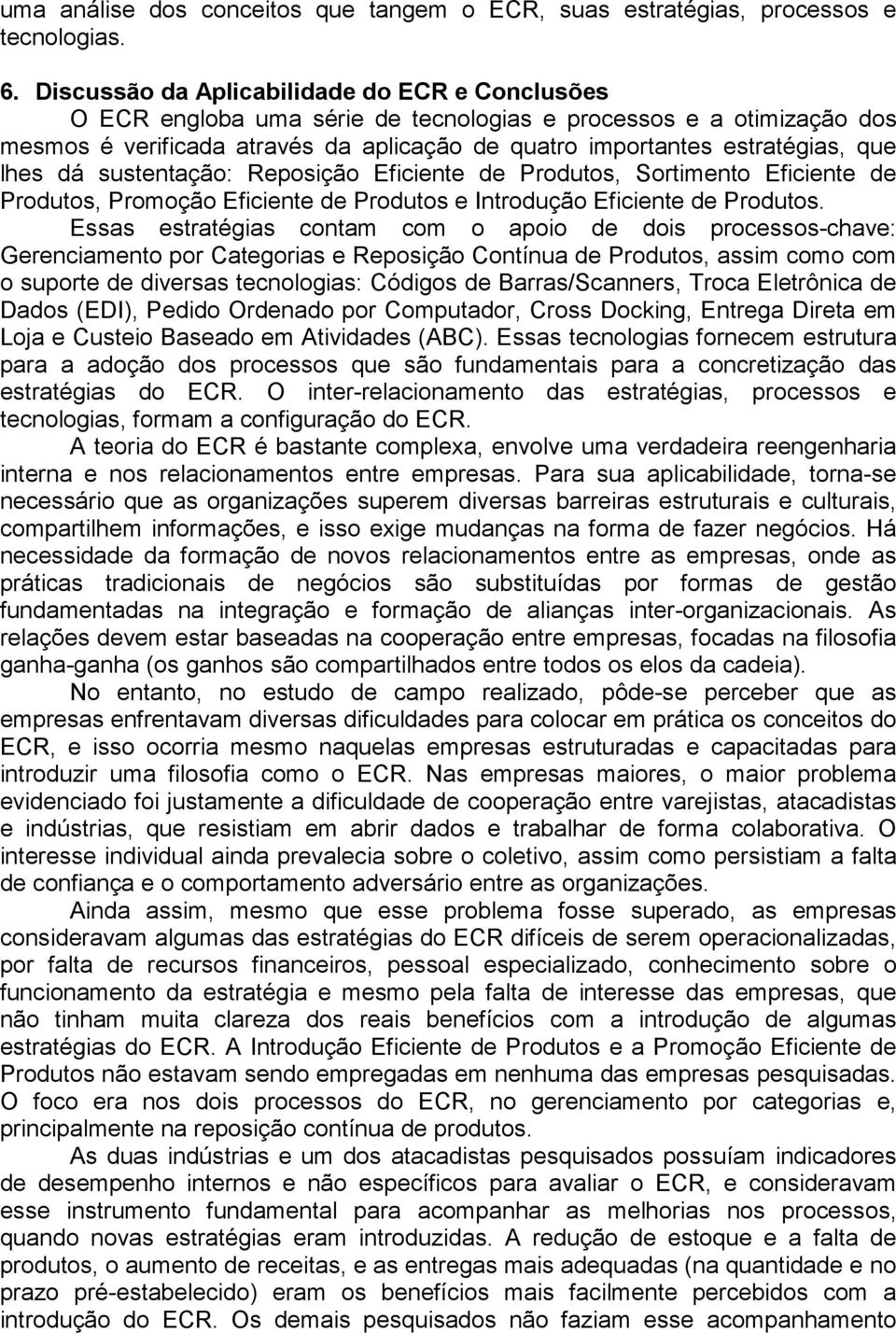 lhes dá sustentação: Reposição Eficiente de Produtos, Sortimento Eficiente de Produtos, Promoção Eficiente de Produtos e Introdução Eficiente de Produtos.