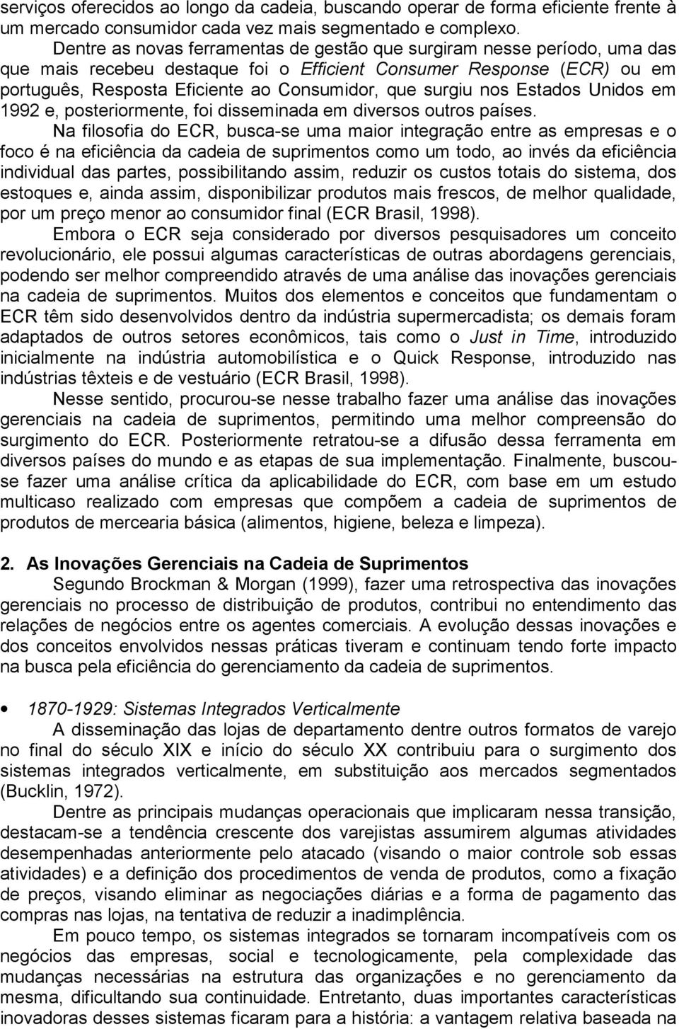 surgiu nos Estados Unidos em 1992 e, posteriormente, foi disseminada em diversos outros países.