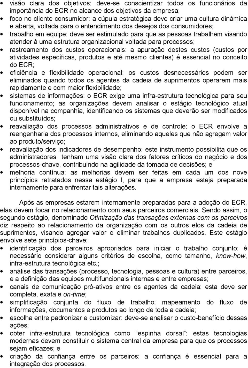 organizacional voltada para processos; rastreamento dos custos operacionais: a apuração destes custos (custos por atividades específicas, produtos e até mesmo clientes) é essencial no conceito do