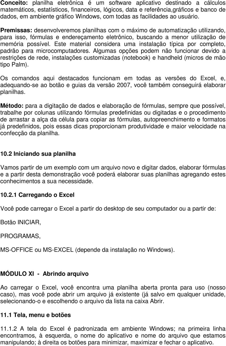 Premissas: desenvolveremos planilhas com o máximo de automatização utilizando, para isso, fórmulas e endereçamento eletrônico, buscando a menor utilização de memória possível.