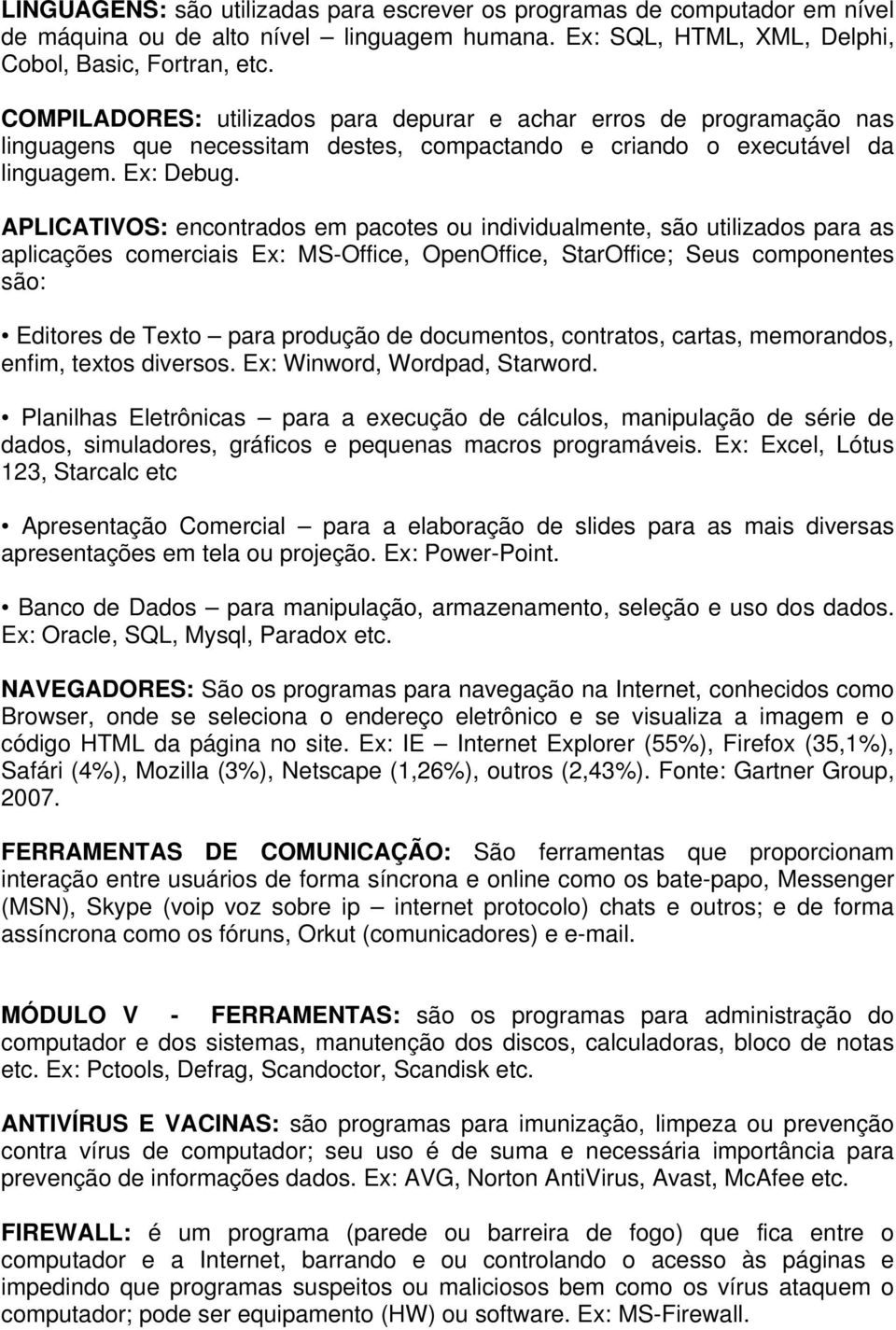 APLICATIVOS: encontrados em pacotes ou individualmente, são utilizados para as aplicações comerciais Ex: MS-Office, OpenOffice, StarOffice; Seus componentes são: Editores de Texto para produção de