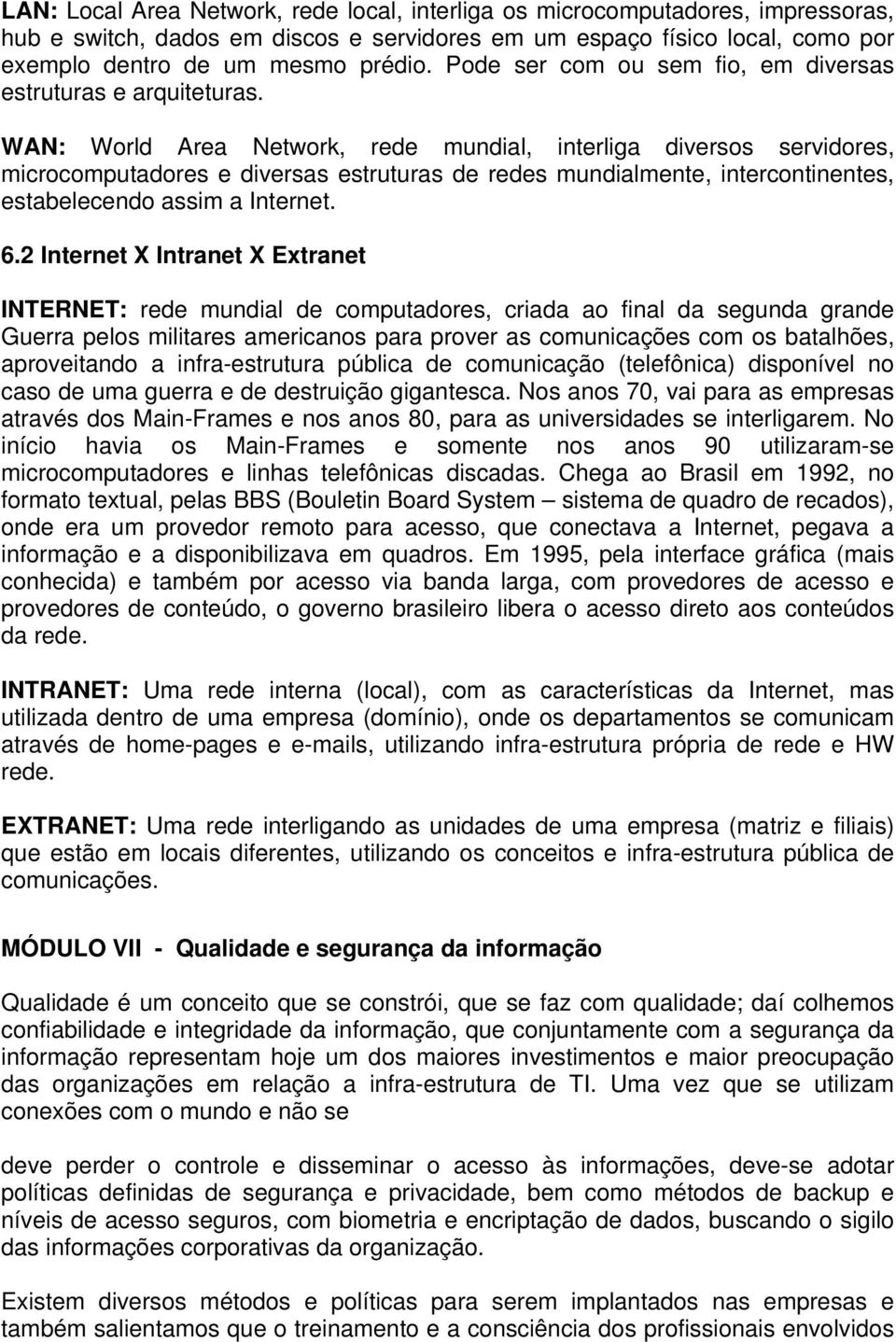 WAN: World Area Network, rede mundial, interliga diversos servidores, microcomputadores e diversas estruturas de redes mundialmente, intercontinentes, estabelecendo assim a Internet. 6.