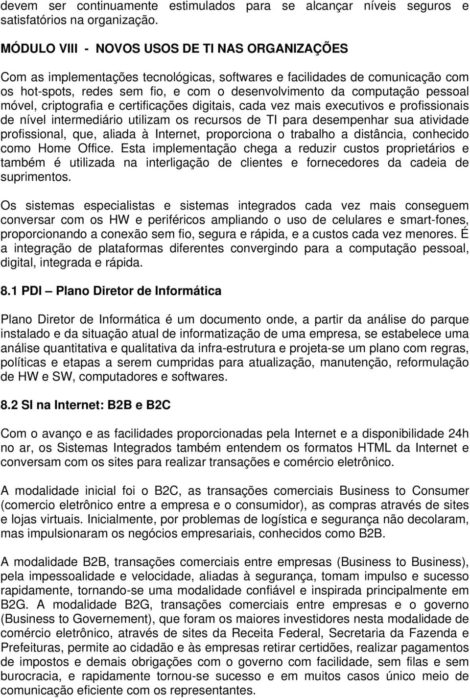 pessoal móvel, criptografia e certificações digitais, cada vez mais executivos e profissionais de nível intermediário utilizam os recursos de TI para desempenhar sua atividade profissional, que,