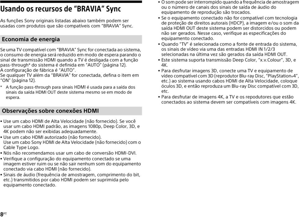 a função pass-through* do sistema é definida em AUTO (página 12). A configuração de fábrica é AUTO. Se qualquer TV além da BRAVIA for conectada, defina o item em ON (página 12).