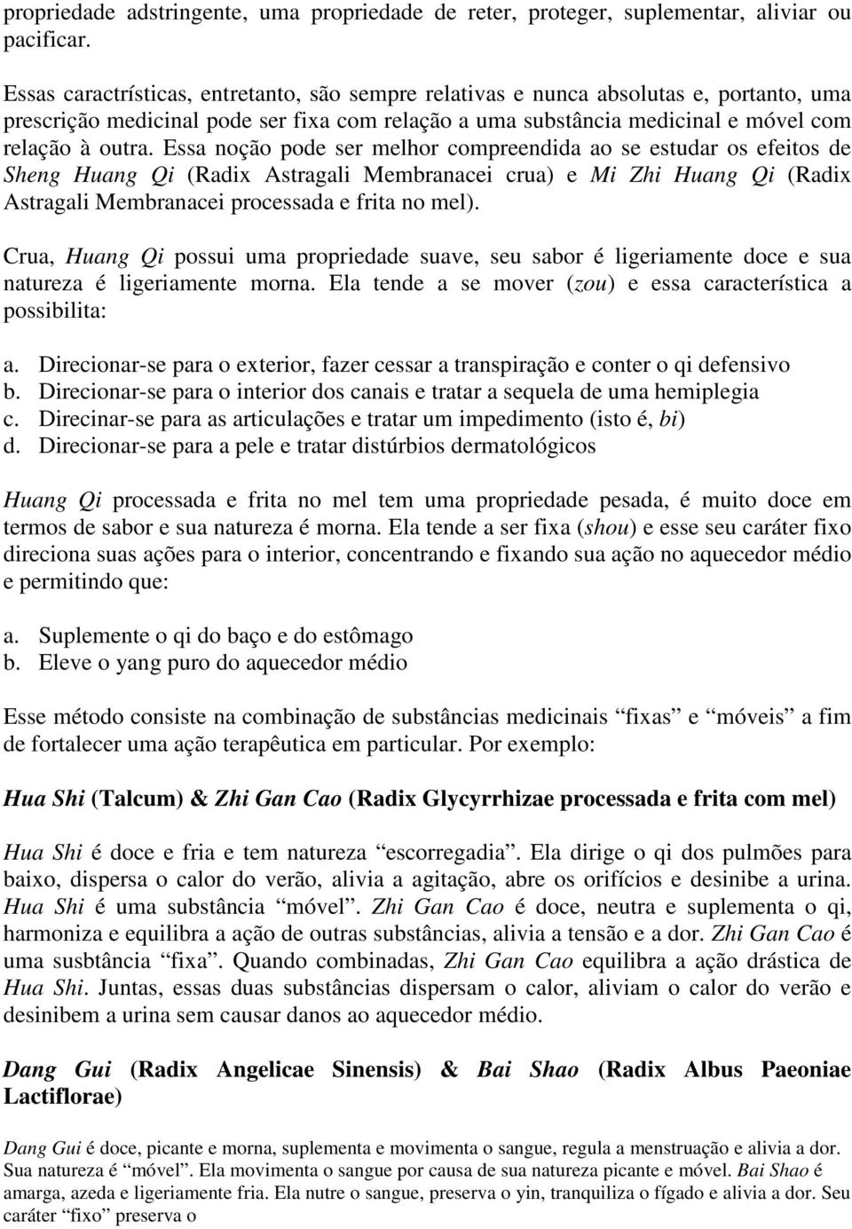 Essa noção pode ser melhor compreendida ao se estudar os efeitos de Sheng Huang Qi (Radix Astragali Membranacei crua) e Mi Zhi Huang Qi (Radix Astragali Membranacei processada e frita no mel).