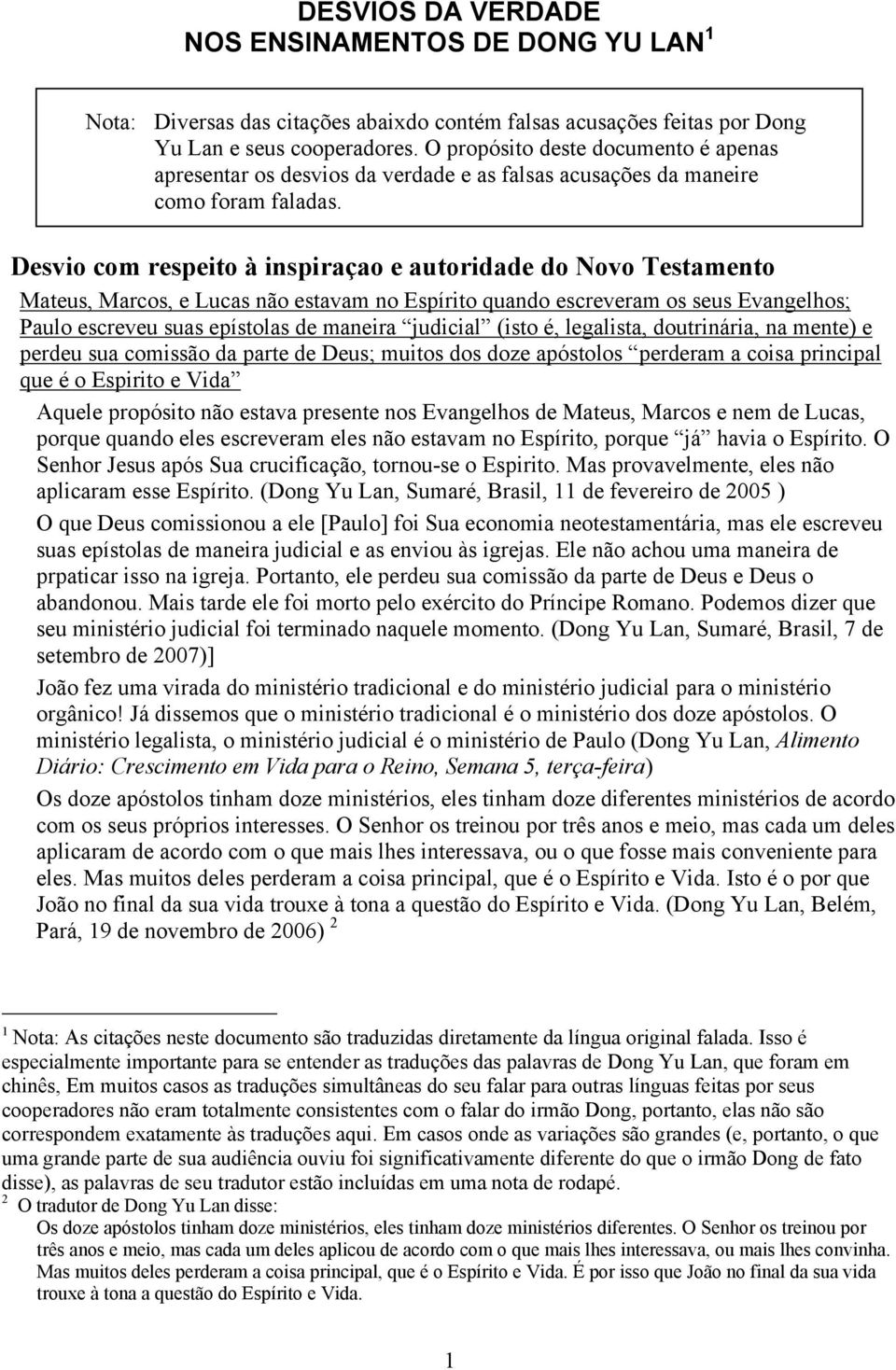 1 Desvio com respeito à inspiraçao e autoridade do Novo Testamento Mateus, Marcos, e Lucas não estavam no Espírito quando escreveram os seus Evangelhos; Paulo escreveu suas epístolas de maneira