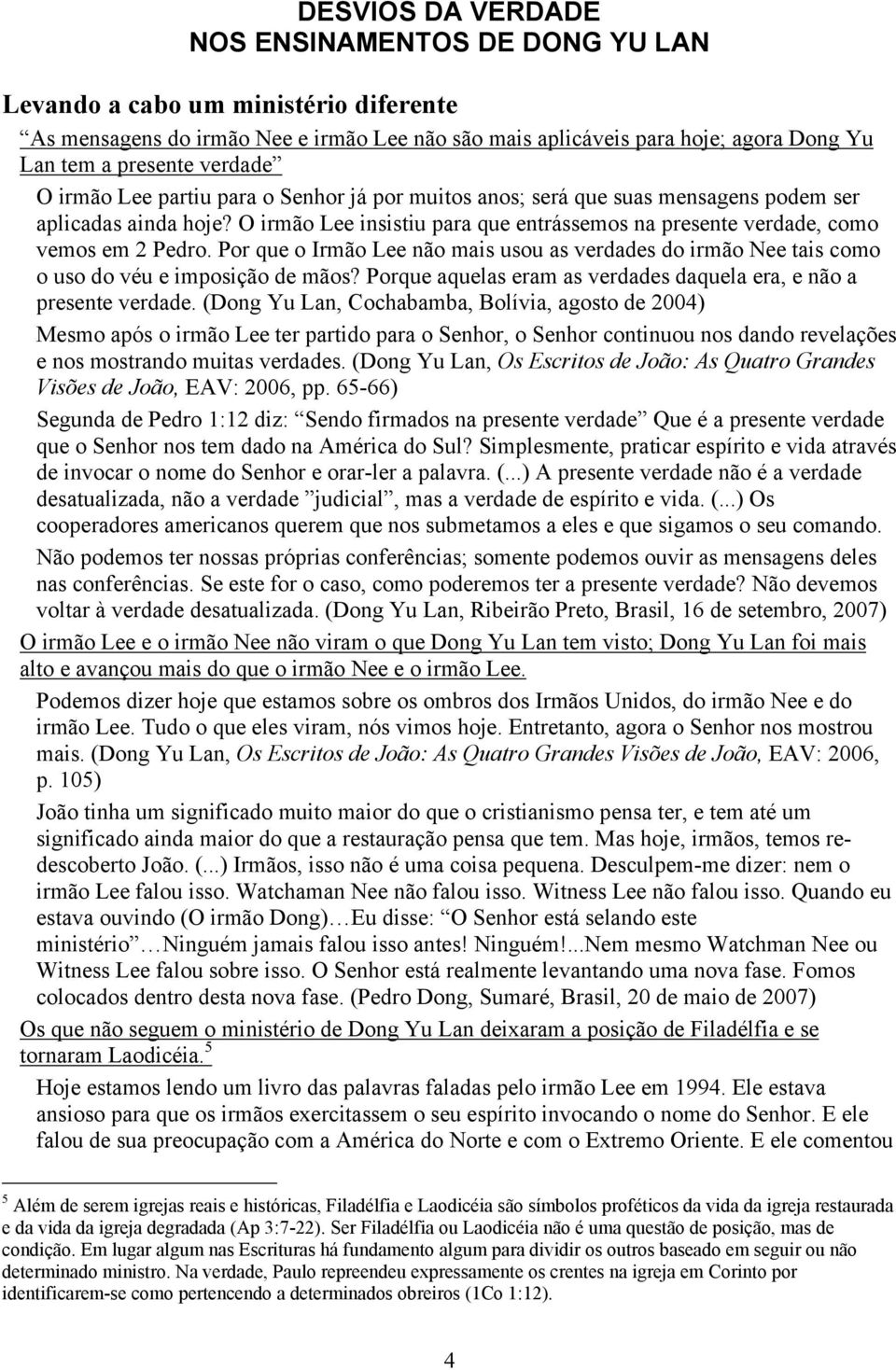 Por que o Irmão Lee não mais usou as verdades do irmão Nee tais como o uso do véu e imposição de mãos? Porque aquelas eram as verdades daquela era, e não a presente verdade.